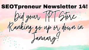 Did your TPT Store Ranking go up or down in January? SEOTpreneur News 14
