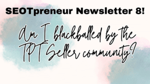 Should I be blackballed by the TPT Seller community? 🍏 SEOTpreneur News 8