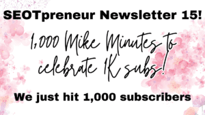 SEOTpreneur News 15 🎁1,000 Mike Minutes to celebrate 1K subs
