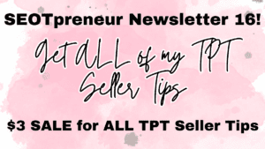 SEOTpreneur News 16 🎉$3 SALE to get ALL of my TPT Seller Tips