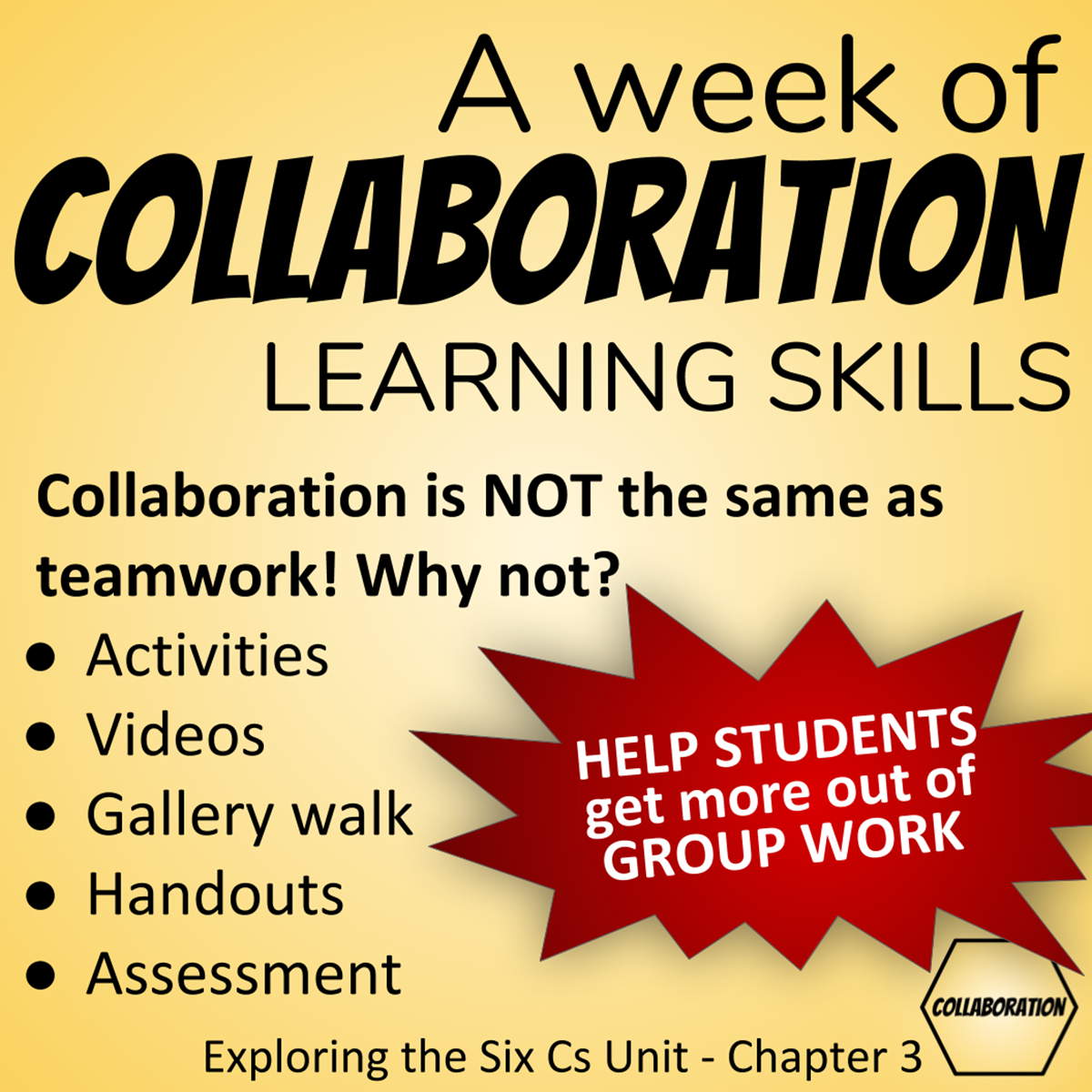 A week of Collaboration Learning Skills: Collaboration is NOT the same as teamwork! Why not? Activities, Videos, Gallery Walk, Handouts, Assessment: Help students get more out of group work