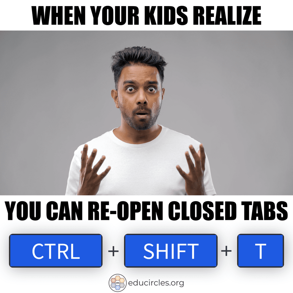 When your kids realize you can re-open closed tabs (keyboard short cut CTRL SHIFT T)